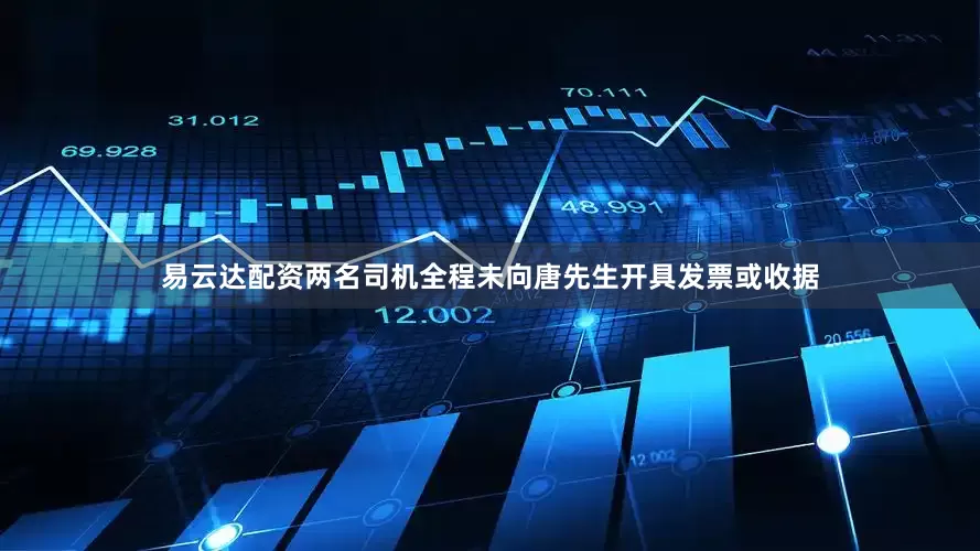 易云达配资两名司机全程未向唐先生开具发票或收据