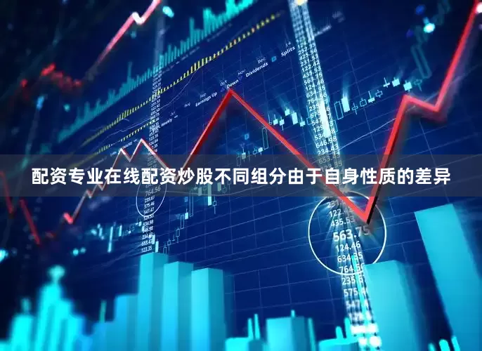 配资专业在线配资炒股不同组分由于自身性质的差异