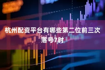 杭州配资平台有哪些　　第二位前三次落号7时