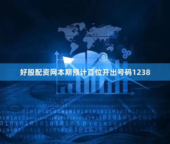 好股配资网本期预计百位开出号码1238