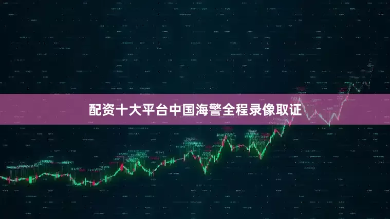 配资十大平台中国海警全程录像取证