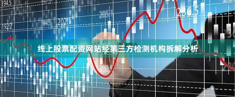 线上股票配资网站经第三方检测机构拆解分析