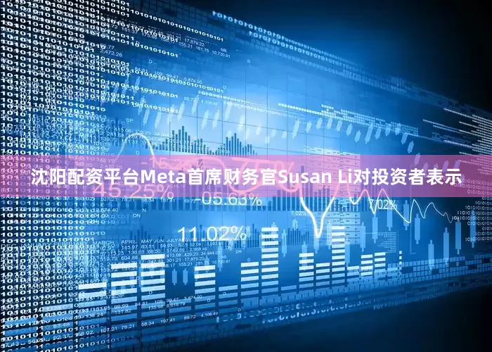 沈阳配资平台Meta首席财务官Susan Li对投资者表示