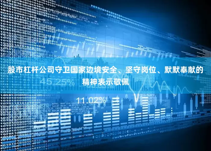 股市杠杆公司守卫国家边境安全、坚守岗位、默默奉献的精神表示敬佩
