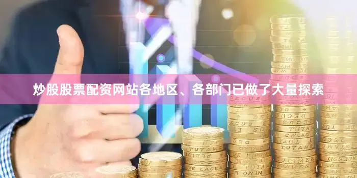 炒股股票配资网站各地区、各部门已做了大量探索