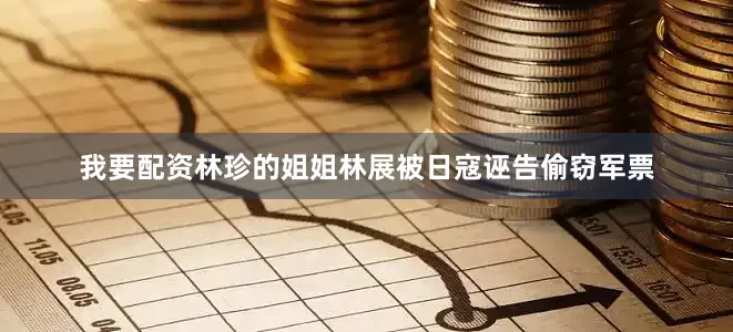 我要配资林珍的姐姐林展被日寇诬告偷窃军票