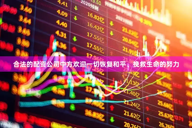 合法的配资公司中方欢迎一切恢复和平、挽救生命的努力