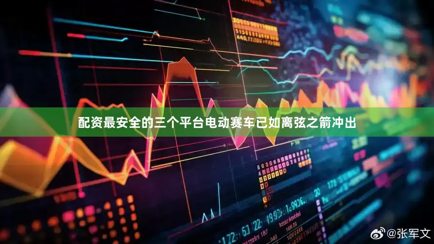 配资最安全的三个平台电动赛车已如离弦之箭冲出