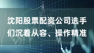 沈阳股票配资公司选手们沉着从容、操作精准