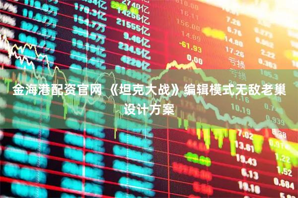 金海港配资官网 《坦克大战》编辑模式无敌老巢设计方案